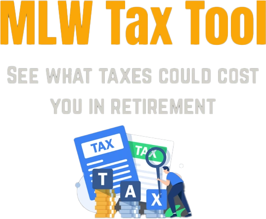 MLW Tax Tool - See What Taxes Could Cost You In Retirement